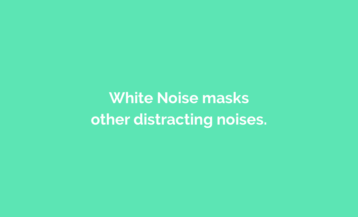 White Noise masks other distracting noises